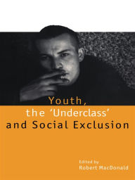 Title: Youth, The 'Underclass' and Social Exclusion, Author: Robert Macdonald