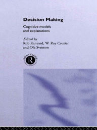 Title: Decision Making: Cognitive Models and Explanations, Author: Ray Crozier