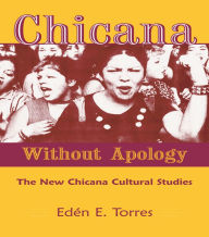 Title: Chicana Without Apology: The New Chicana Cultural Studies, Author: Eden E. Torres