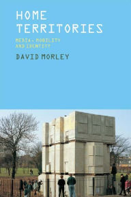 Title: Home Territories: Media, Mobility and Identity, Author: David Morley