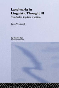 Title: Landmarks in Linguistic Thought Volume III: The Arabic Linguistic Tradition, Author: Kees Versteegh