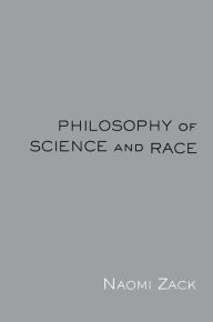 Title: Philosophy of Science and Race, Author: Naomi Zack