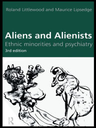 Title: Aliens and Alienists: Ethnic Minorities and Psychiatry, Author: Maurice Lipsedge