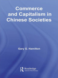 Title: Commerce and Capitalism in Chinese Societies, Author: Gary G. Hamilton