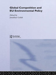 Title: Global Competition and EU Environmental Policy, Author: Jonathan Golub