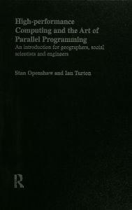 Title: High Performance Computing and the Art of Parallel Programming: An Introduction for Geographers, Social Scientists and Engineers, Author: Stan Openshaw