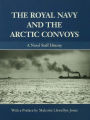 The Royal Navy and the Arctic Convoys: A Naval Staff History