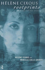 Title: Hélène Cixous, Rootprints: Memory and Life Writing, Author: Mireille Calle-Gruber