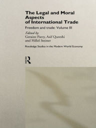 Title: The Legal and Moral Aspects of International Trade: Freedom and Trade: Volume Three, Author: Geraint Parry