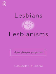 Title: Lesbians and Lesbianisms: A Post-Jungian Perspective, Author: Claudette Kulkarni
