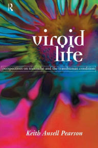 Title: Viroid Life: Perspectives on Nietzsche and the Transhuman Condition, Author: Keith Ansell Pearson