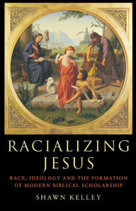 Title: Racializing Jesus: Race, Ideology and the Formation of Modern Biblical Scholarship, Author: Shawn Kelley