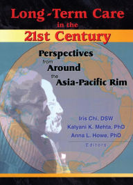 Title: Long-Term Care in the 21st Century: Perspectives from Around the Asia-Pacific Rim, Author: Iris Chi