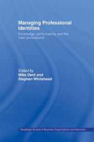 Title: Managing Professional Identities: Knowledge, Performativities and the 'New' Professional, Author: Mike Dent