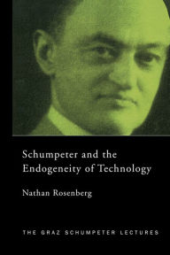 Title: Schumpeter and the Endogeneity of Technology: Some American Perspectives, Author: Nathan Rosenberg