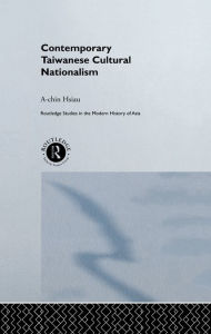 Title: Contemporary Taiwanese Cultural Nationalism, Author: A-Chin Hsiau