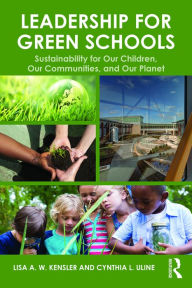 Title: Leadership for Green Schools: Sustainability for Our Children, Our Communities, and Our Planet, Author: Lisa A. W. Kensler