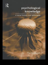 Title: Psychological Knowledge: A Social History and Philosophy, Author: Martin Kusch