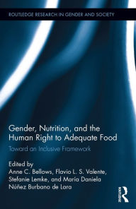 Title: Gender, Nutrition, and the Human Right to Adequate Food: Toward an Inclusive Framework, Author: Anne C. Bellows