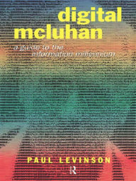 Title: Digital McLuhan: A Guide to the Information Millennium, Author: Paul Levinson
