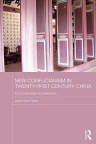 Title: New Confucianism in Twenty-First Century China: The Construction of a Discourse, Author: Jesús Solé-Farràs