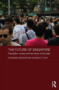 Title: The Future of Singapore: Population, Society and the Nature of the State, Author: Kamaludeen Mohamed Nasir