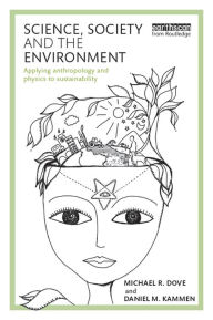 Title: Science, Society and the Environment: Applying Anthropology and Physics to Sustainability, Author: Michael Dove