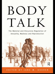 Title: Body Talk: The Material and Discursive Regulation of Sexuality, Madness and Reproduction, Author: Jane Ussher