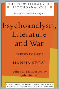 Title: Psychoanalysis, Literature and War: Papers 1972-1995, Author: Hanna Segal