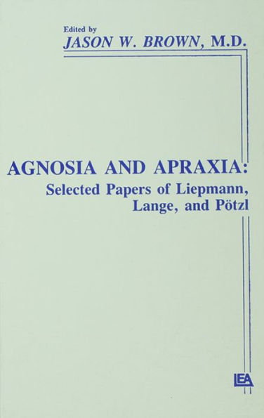 Agnosia and Apraxia: Selected Papers of Liepmann, Lange, and Potzl