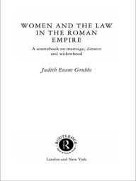 Title: Women and the Law in the Roman Empire: A Sourcebook on Marriage, Divorce and Widowhood, Author: Judith Evans Grubbs
