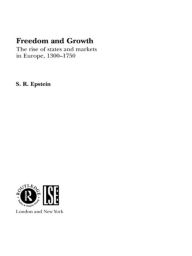 Title: Freedom and Growth: The Rise of States and Markets in Europe, 1300-1750, Author: S.R.  Epstein