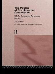 Title: The Politics of Development Co-operation: NGOs, Gender and Partnership in Kenya, Author: Lisa Aubrey