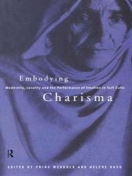 Title: Embodying Charisma: Modernity, Locality and the Performance of Emotion in Sufi Cults, Author: Helene Basu