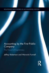 Title: Accounting by the First Public Company: The Pursuit of Supremacy, Author: Warwick Funnell
