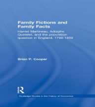 Title: Family Fictions and Family Facts: Harriet Martineau, Adolphe Quetelet and the Population Question in England 1798-1859, Author: Brian Cooper