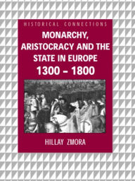 Title: Monarchy, Aristocracy and State in Europe 1300-1800, Author: Hillay Zmora