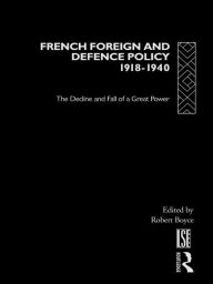 Title: French Foreign and Defence Policy, 1918-1940: The Decline and Fall of a Great Power, Author: Robert Boyce