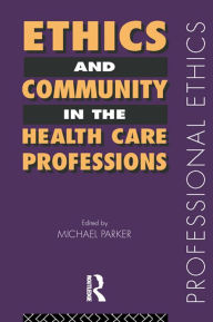 Title: Ethics and Community in the Health Care Professions, Author: Dr Michael Parker