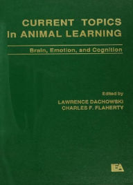 Title: Current Topics in Animal Learning: Brain, Emotion, and Cognition, Author: Lawrence Dachowski