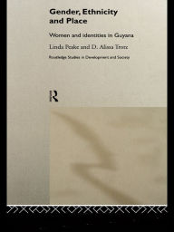 Title: Gender, Ethnicity and Place: Women and Identity in Guyana, Author: Linda Peake