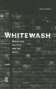 Title: Whitewash: Racialized Politics and the Media, Author: John Gabriel