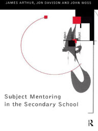 Title: Subject Mentoring in the Secondary School, Author: James Arthur