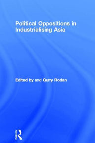 Title: Political Oppositions in Industrialising Asia, Author: Garry Rodan