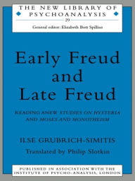 Title: Early Freud and Late Freud: Reading Anew Studies on Hysteria and Moses and Monotheism, Author: Ilse Grubrich-Simitis