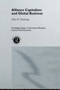 Title: Alliance Capitalism and Global Business, Author: Professor John H Dunning