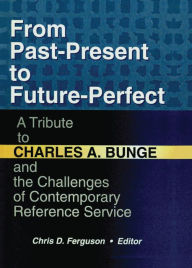 Title: From Past-Present to Future-Perfect: A Tribute to Charles A. Bunge and the Challenges of Contemporary Reference Service, Author: Linda S Katz