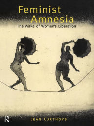 Title: Feminist Amnesia: The Wake of Women's Liberation, Author: Jean Curthoys