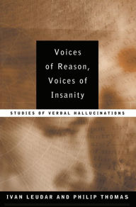 Title: Voices of Reason, Voices of Insanity: Studies of Verbal Hallucinations, Author: Ivan Leudar