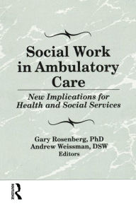 Title: Social Work in Ambulatory Care: New Implications for Health and Social Services, Author: Gary Rosenberg